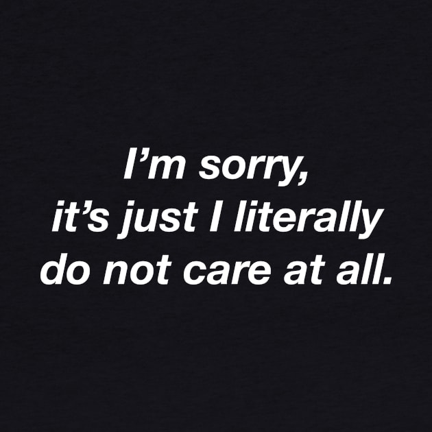 I'm Sorry It's Just That I Do Not Care At All. by Wearing Silly